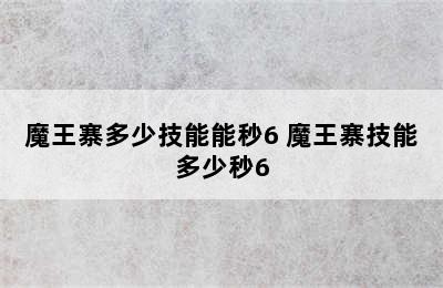 魔王寨多少技能能秒6 魔王寨技能多少秒6